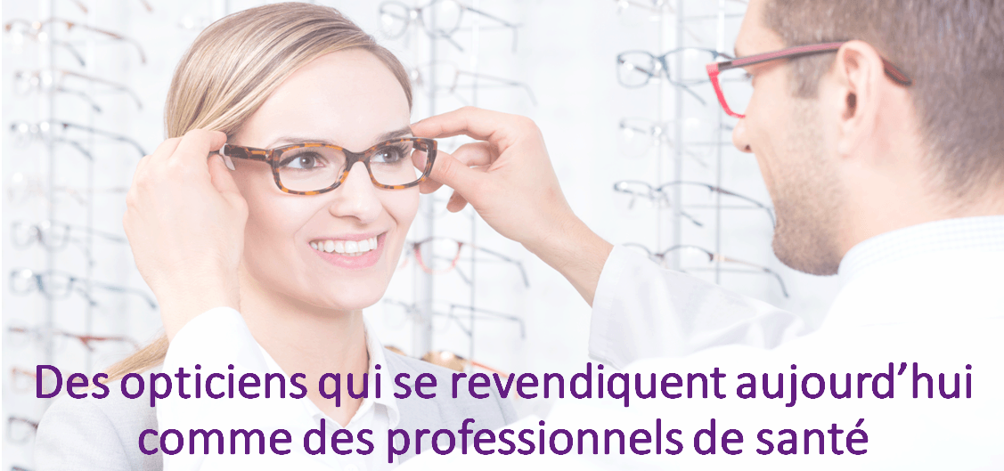 Des opticiens qui se revendiquent aujourd'hui comme des professionnels de santé.